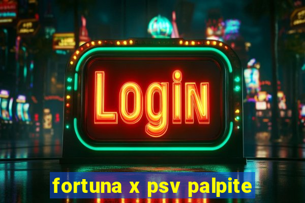 fortuna x psv palpite